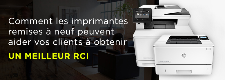 Comment les imprimantes remises à neuf peuvent aider vos clients à obtenir un meilleur RCI.